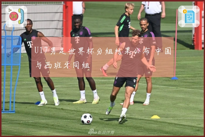 U17男足世界杯分组结果公布 中国与西班牙同组